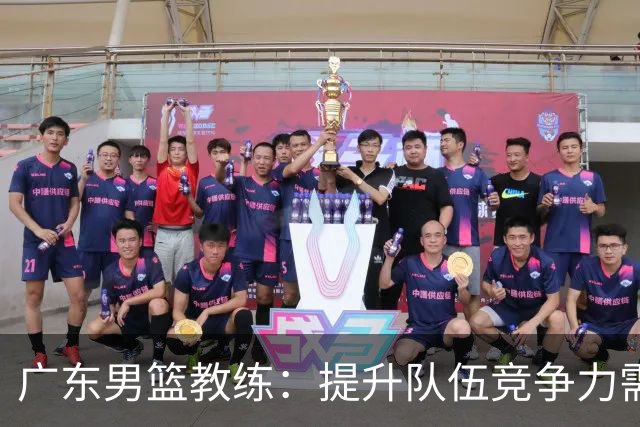 广东男篮教练：提升队伍竞争力需增强防守和篮板控制